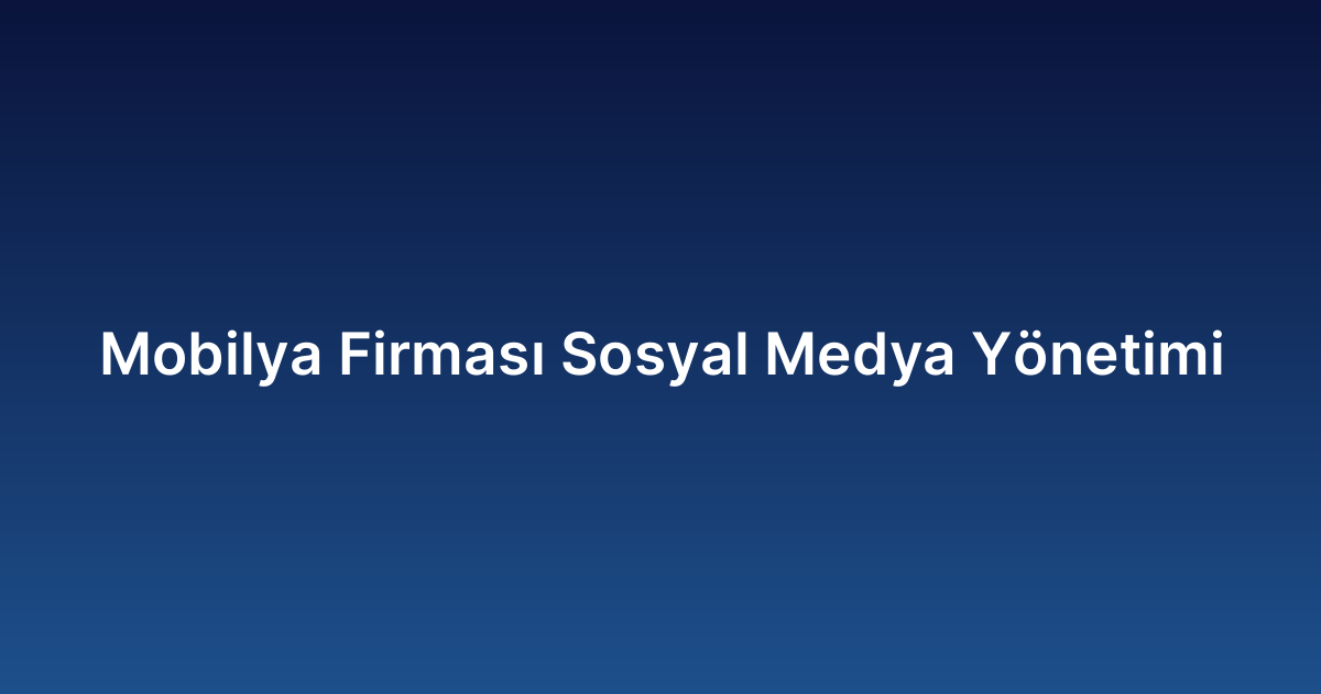 Mobilya Firması Sosyal Medya Yönetimi