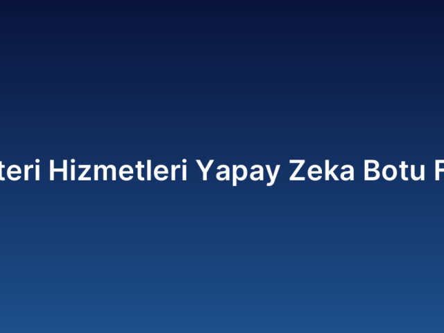 Müşteri Hizmetleri Yapay Zeka Botu Fiyatı