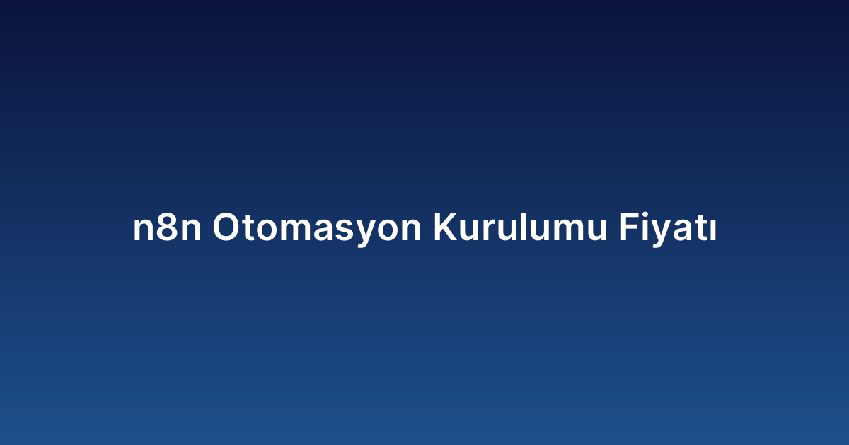 N8n Otomasyon Kurulumu Fiyatı