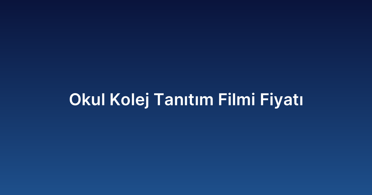 Okul Kolej Tanıtım Filmi Fiyatı