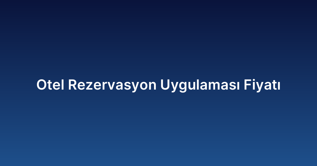 Otel Rezervasyon Uygulaması Fiyatı