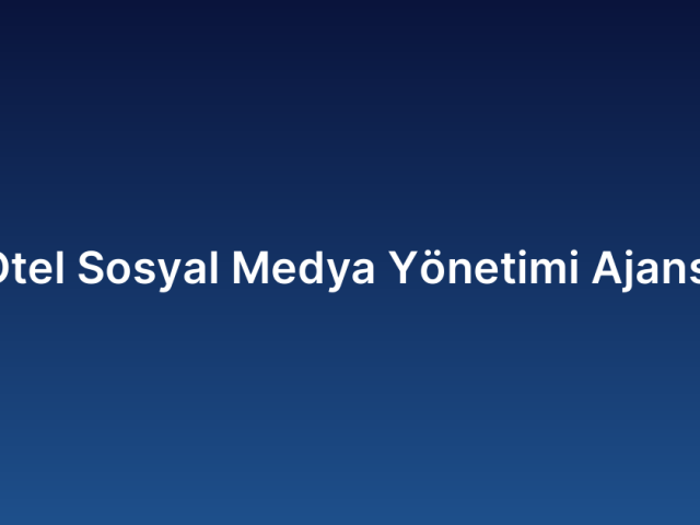 Otel Sosyal Medya Yönetimi Ajansı