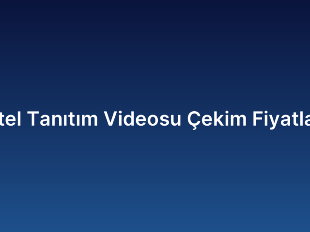 Otel Tanıtım Videosu Çekim Fiyatları