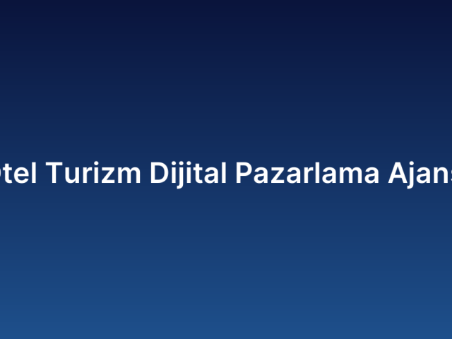Otel Turizm Dijital Pazarlama Ajansı