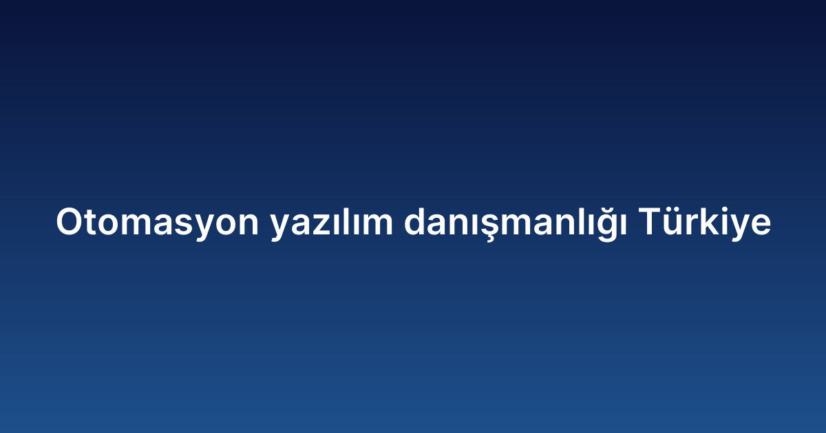 Otomasyon yazılım danışmanlığı Türkiye