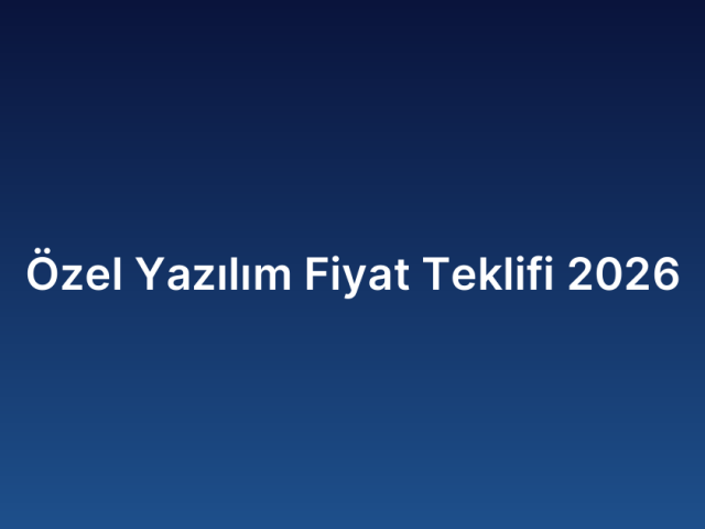 Özel Yazılım Fiyat Teklifi 2026