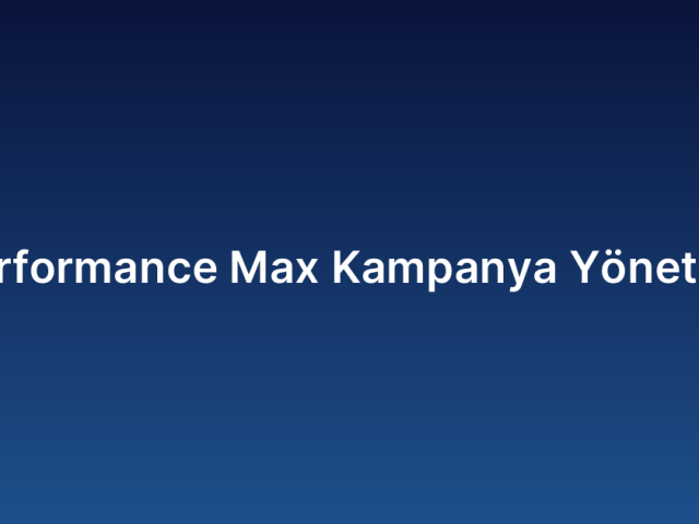Performance Max Kampanya Yönetimi