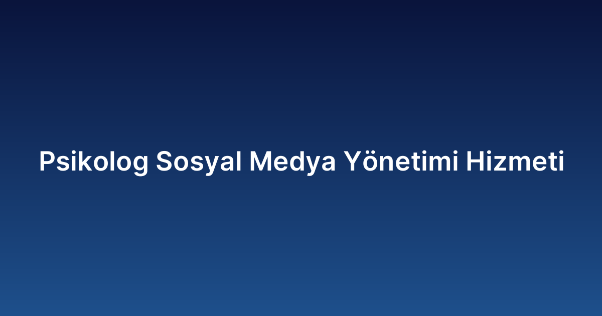 Psikolog Sosyal Medya Yönetimi Hizmeti