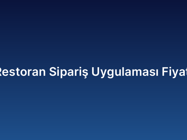 Restoran Sipariş Uygulaması Fiyatı