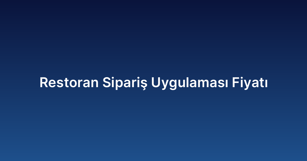 Restoran Sipariş Uygulaması Fiyatı
