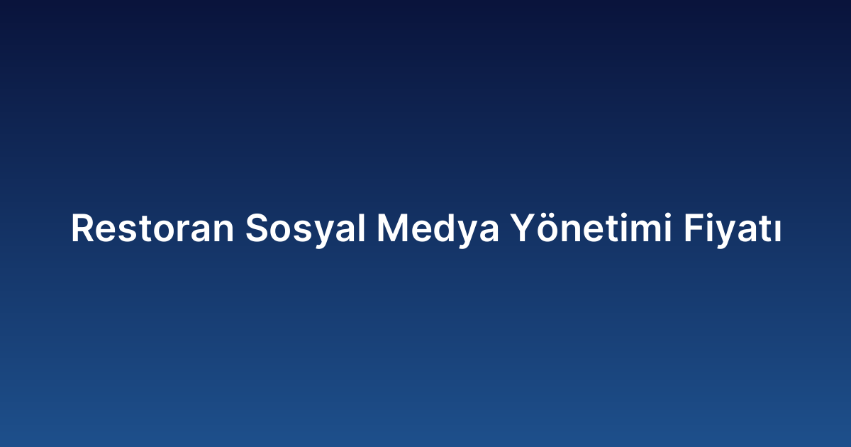 Restoran Sosyal Medya Yönetimi Fiyatı
