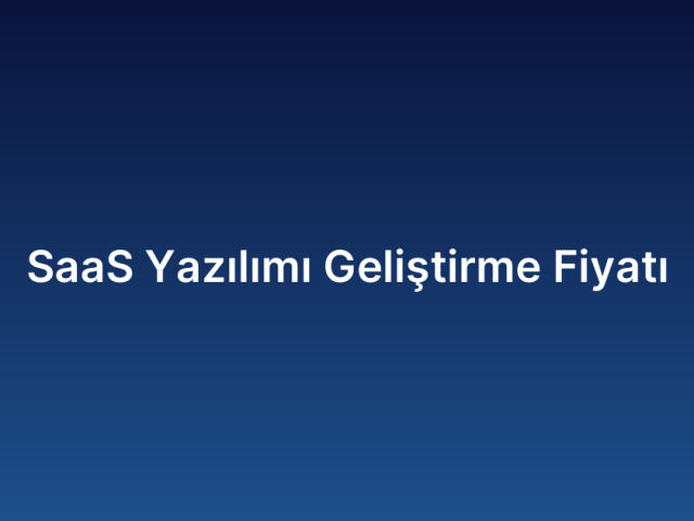 SaaS Yazılımı Geliştirme Fiyatı