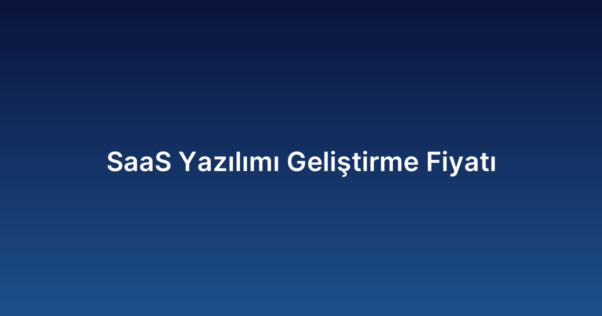 SaaS Yazılımı Geliştirme Fiyatı