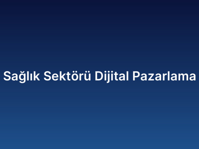 Sağlık Sektörü Dijital Pazarlama