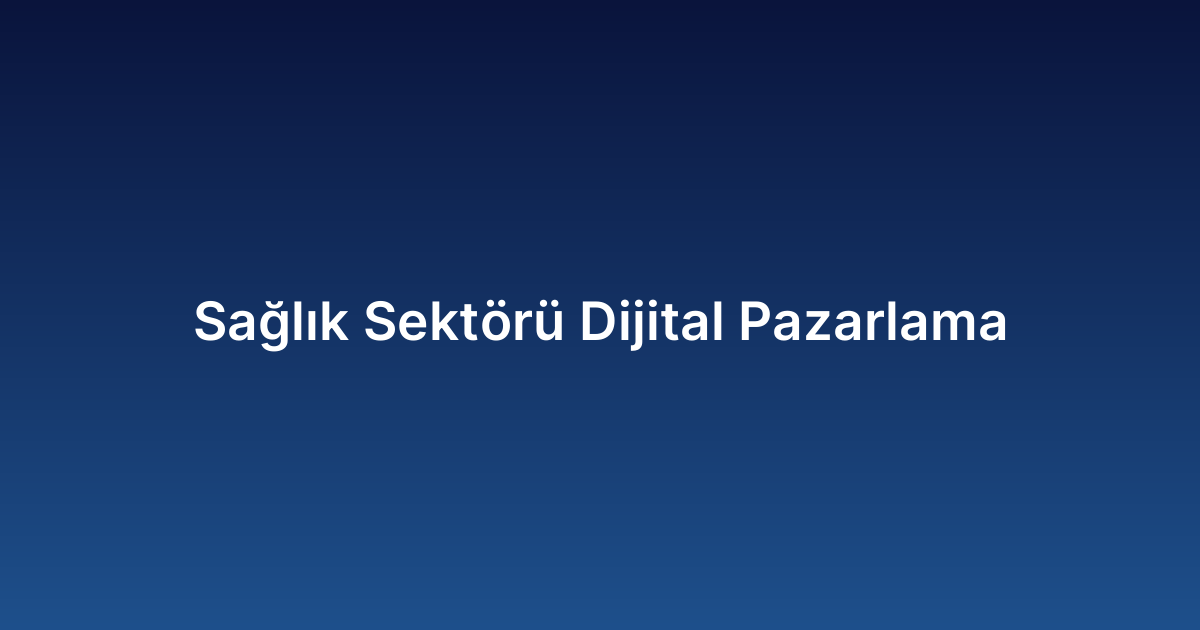 Sağlık Sektörü Dijital Pazarlama
