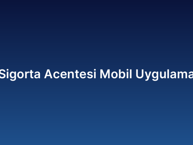 Sigorta Acentesi Mobil Uygulama