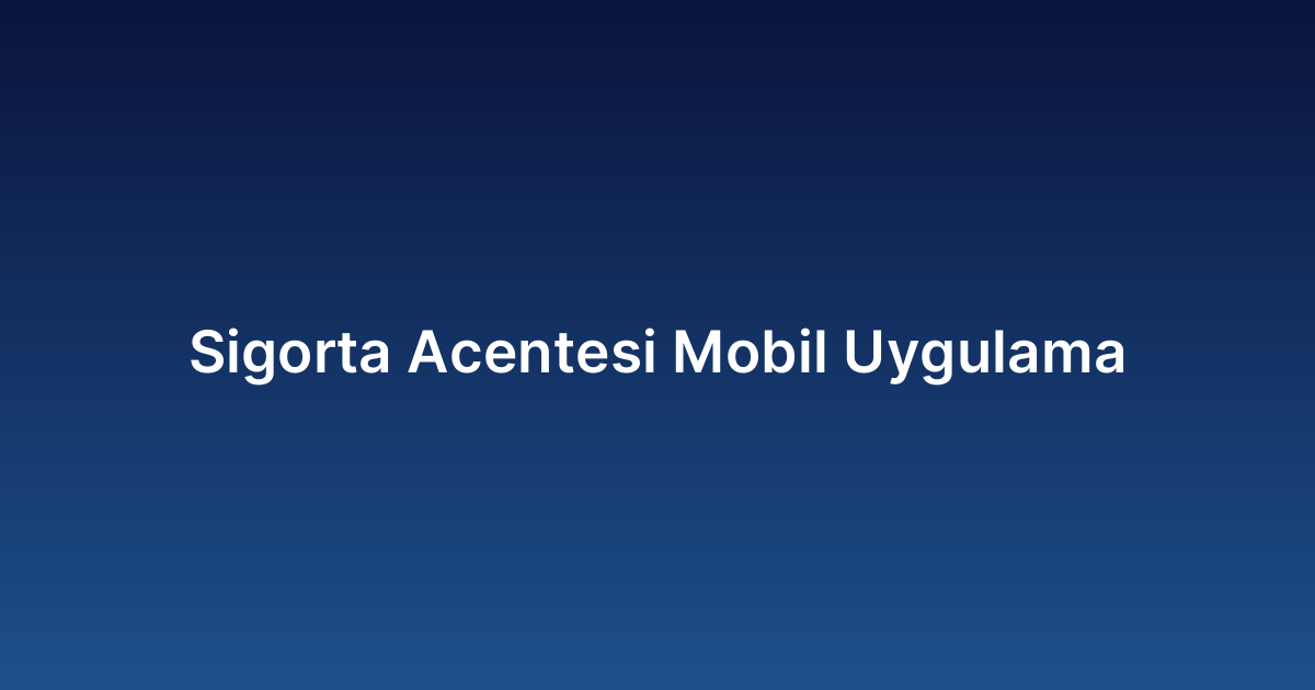 Sigorta Acentesi Mobil Uygulama