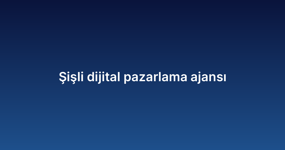 Şişli dijital pazarlama ajansı
