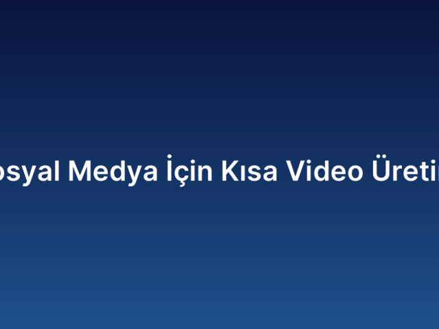 Sosyal Medya İçin Kısa Video Üretimi