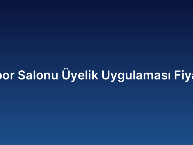 Spor Salonu Üyelik Uygulaması Fiyatı