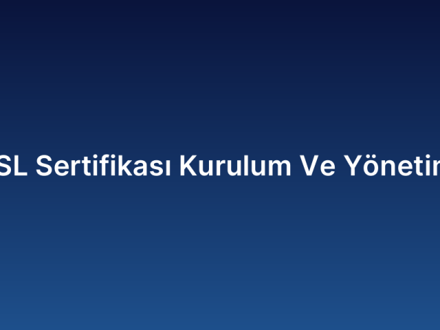SSL Sertifikası Kurulum Ve Yönetimi