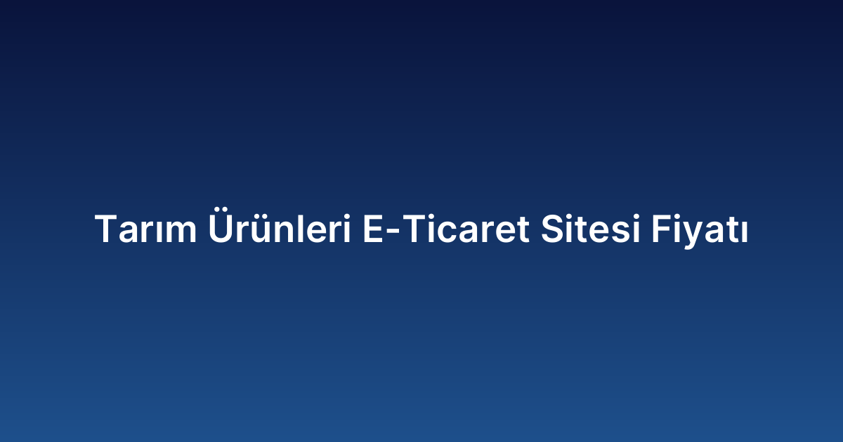 Tarım Ürünleri E-Ticaret Sitesi Fiyatı