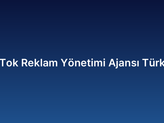 TikTok Reklam Yönetimi Ajansı Türkiye
