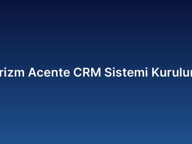 Turizm Acente CRM Sistemi Kurulumu