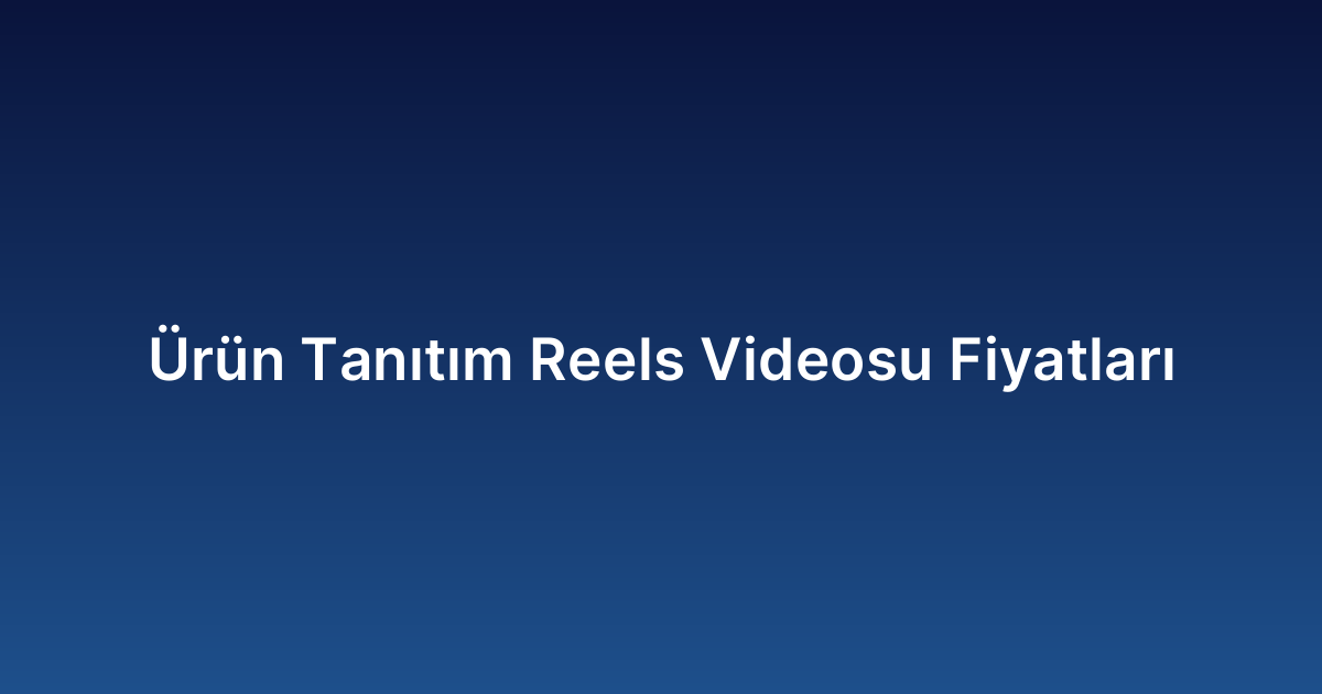 Ürün Tanıtım Reels Videosu Fiyatları