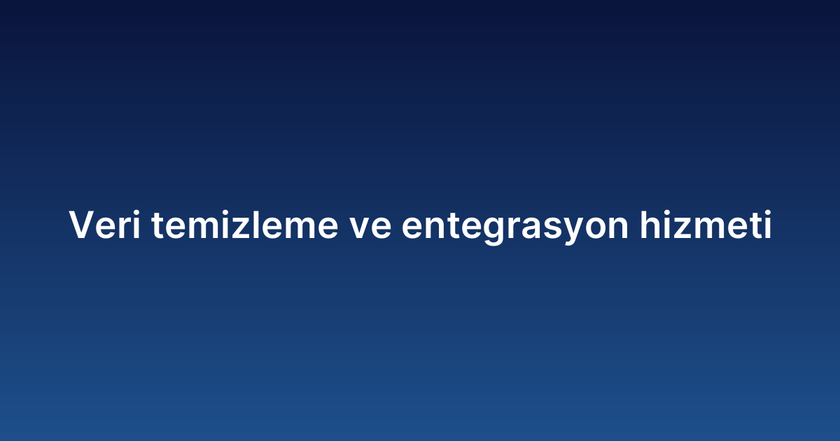 Veri temizleme ve entegrasyon hizmeti