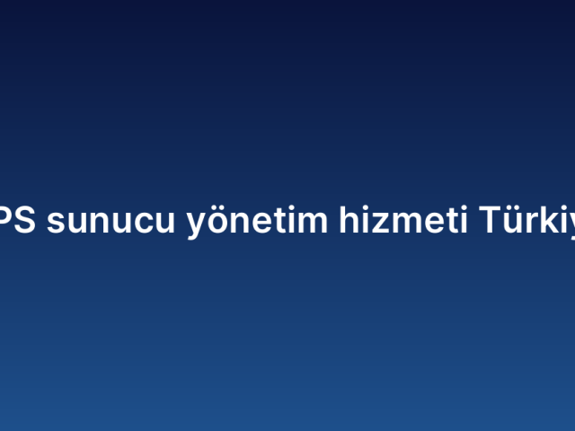 VPS sunucu yönetim hizmeti Türkiye