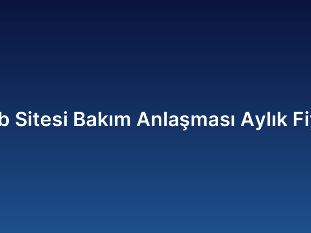 Web Sitesi Bakım Anlaşması Aylık Fiyatı