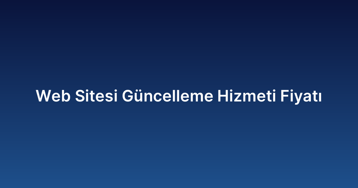 Web Sitesi Güncelleme Hizmeti Fiyatı