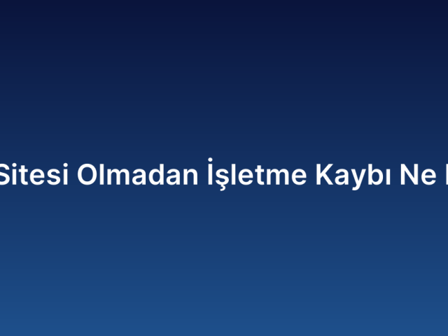 Web Sitesi Olmadan İşletme Kaybı Ne Kadar