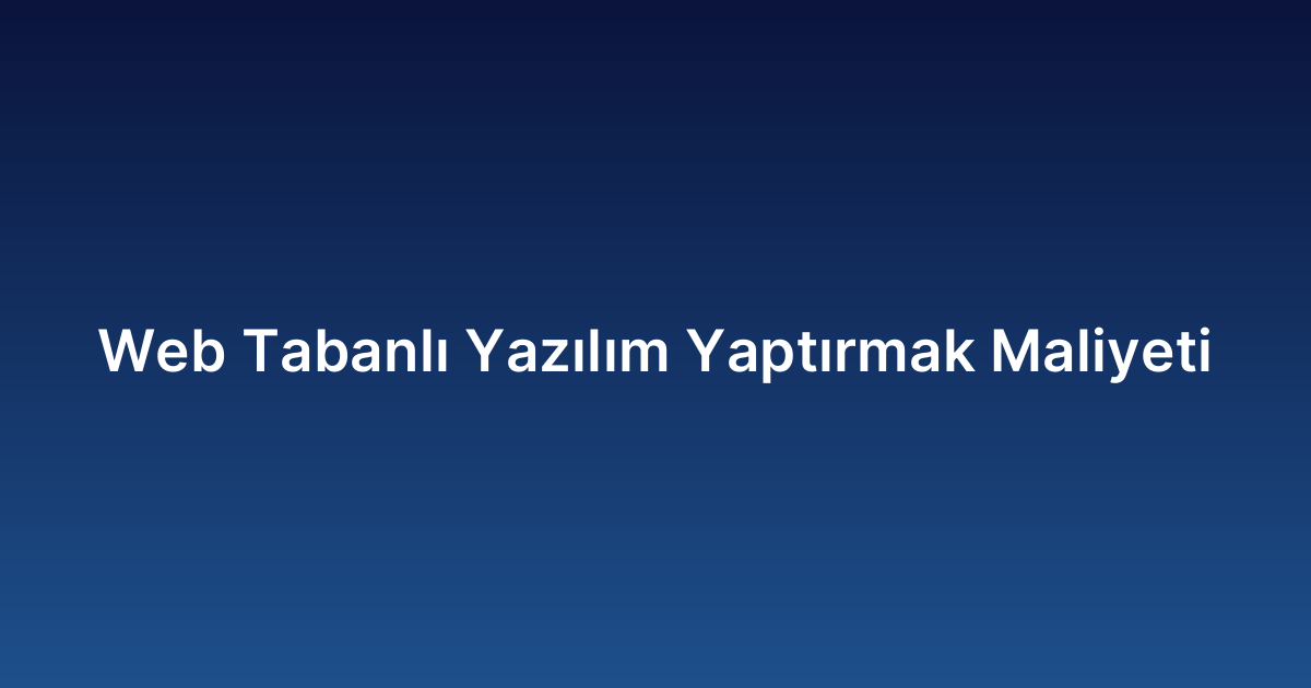 Web Tabanlı Yazılım Yaptırmak Maliyeti
