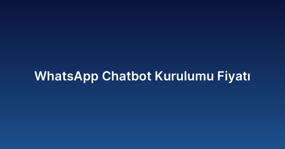 WhatsApp Chatbot Kurulumu Fiyatı