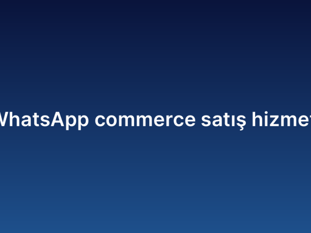 WhatsApp commerce satış hizmeti