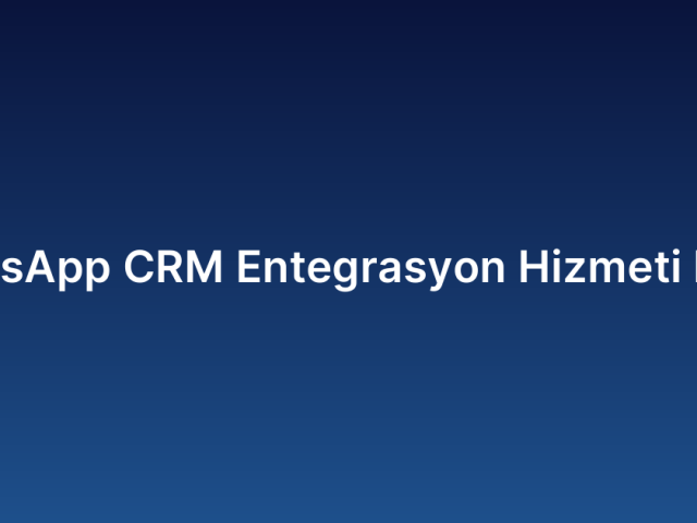 WhatsApp CRM Entegrasyon Hizmeti Fiyatı