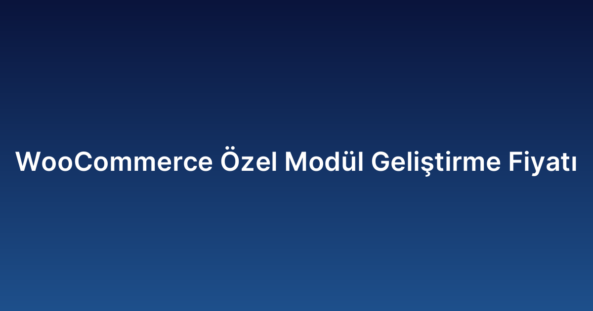 WooCommerce Özel Modül Geliştirme Fiyatı