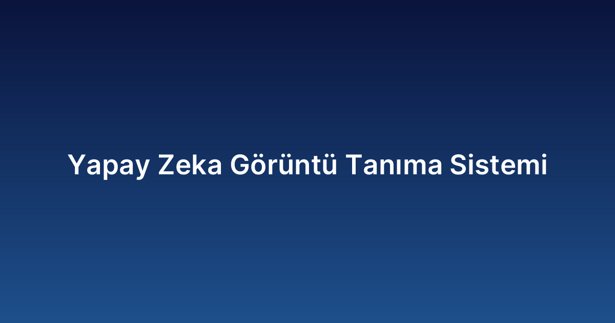 Yapay Zeka Görüntü Tanıma Sistemi