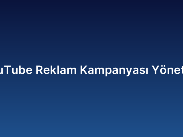 YouTube Reklam Kampanyası Yönetimi