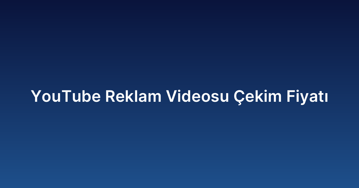YouTube Reklam Videosu Çekim Fiyatı
