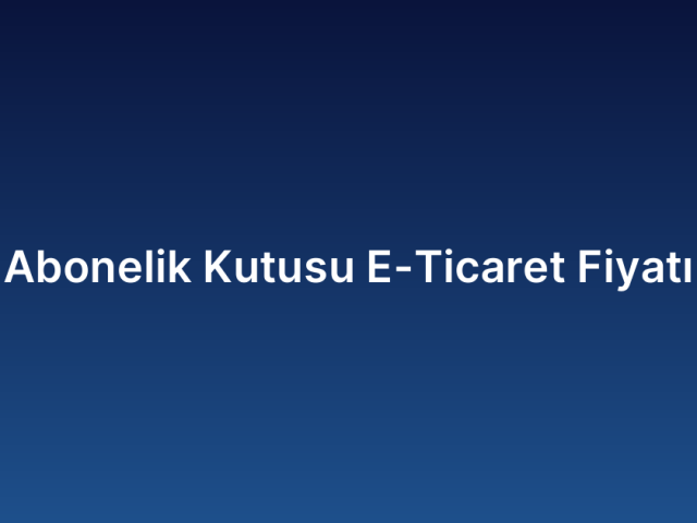 Abonelik Kutusu E-Ticaret Fiyatı