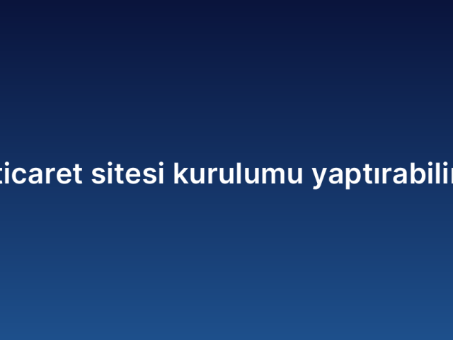 Acil e-ticaret sitesi kurulumu yaptırabilir miyim