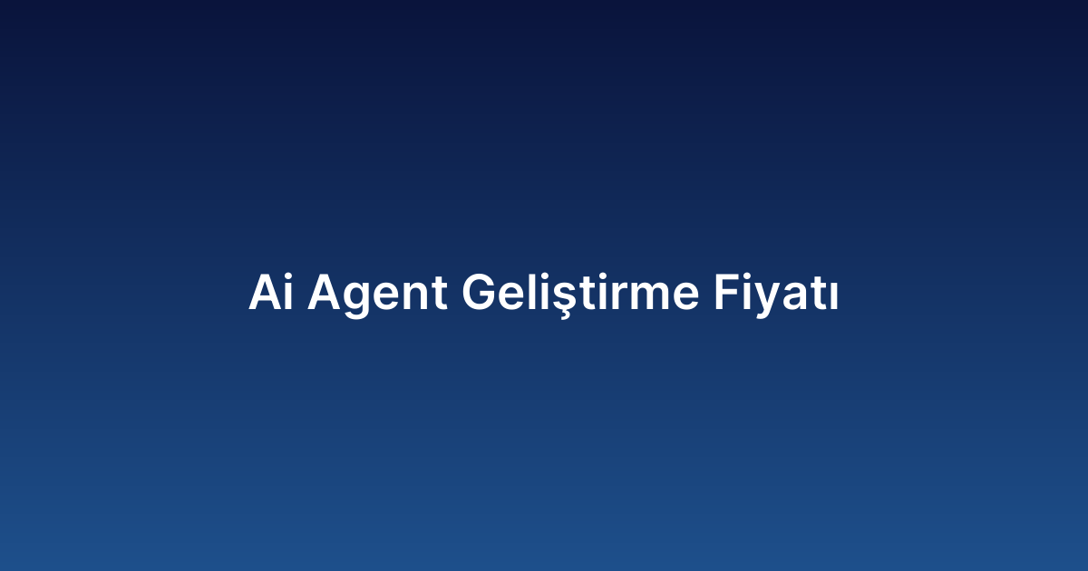 Ai Agent Geliştirme Fiyatı