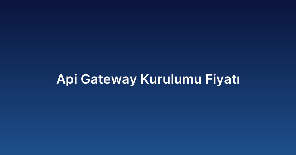 Api Gateway Kurulumu Fiyatı