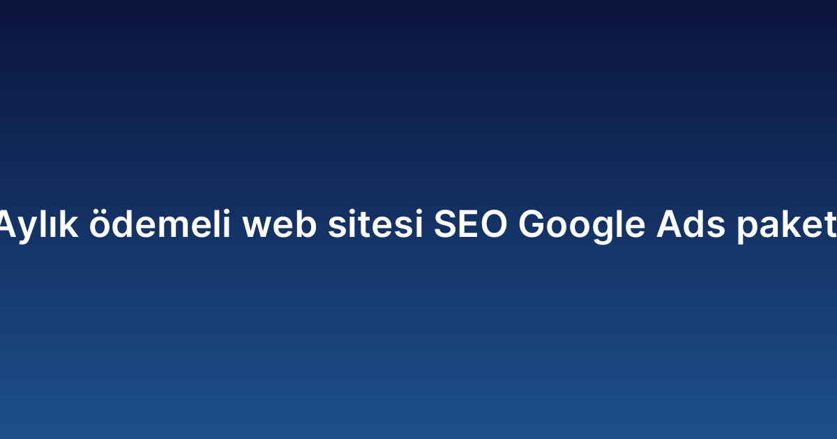 Aylık ödemeli web sitesi SEO Google Ads paketi