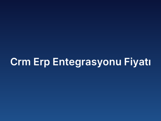 Crm Erp Entegrasyonu Fiyatı