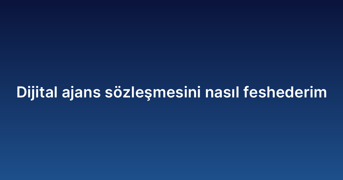 Dijital ajans sözleşmesini nasıl feshederim