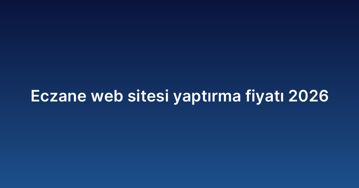 Eczane web sitesi yaptırma fiyatı 2026